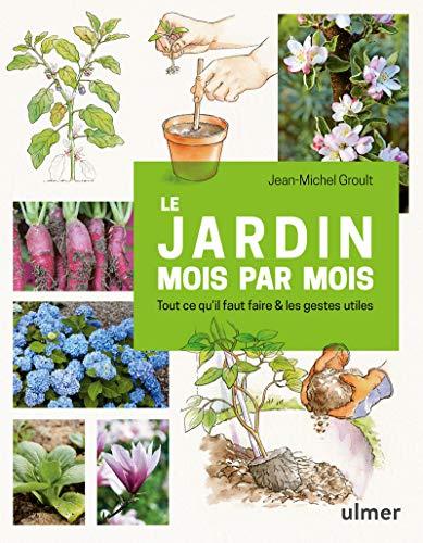 Le jardin mois par mois : tout ce qu'il faut faire & les gestes utiles