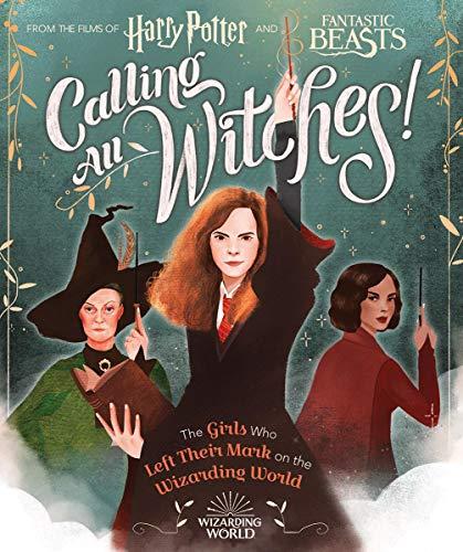 Harry Potter and Fantastic Beasts - Calling All Witches!: The Girls Who Left Their Mark on the Wizarding World