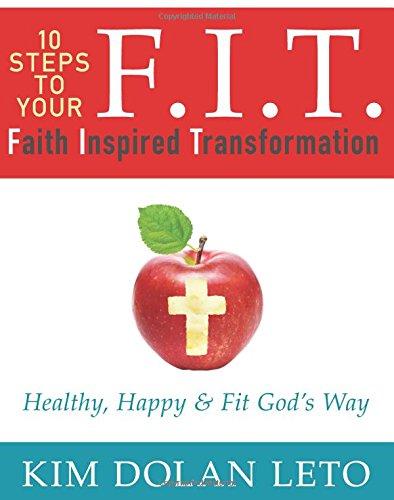 F.I.T. 10 Steps to Your Faith Inspired Transformation: Healthy, Happy, & Fit God's Way