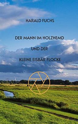 Der Mann im Holzhemd und der kleine Eisbär Flocke: Perlen am Wegesrand