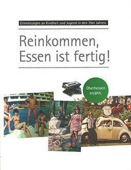 Erinnerungen an Kindheit und Jugend in Oberhessen / Reinkommen, Essen ist fertig!: Erinnerungen an Kindheit und Jugend in den 70er Jahren. Oberhessen erzählt.