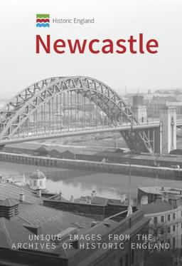 Historic England: Newcastle: Unique Images from the Archives of Historic England