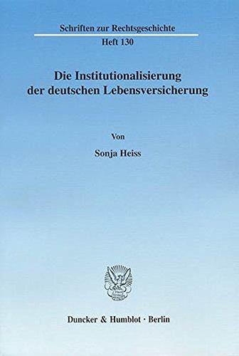 Die Institutionalisierung der deutschen Lebensversicherung. (Schriften zur Rechtsgeschichte)