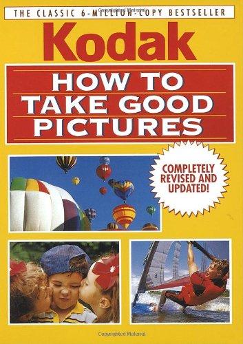 How to Take Good Pictures, Revised Edition: A Photo Guide by Kodak