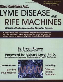 When Antibiotics Fail: Lyme Disease and Rife Machines, with Critical Evaluation of Leading Alternative Therapies