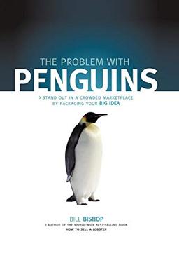 The Problem with Penguins: Stand Out in a Crowded Marketplace by Packaging Your BIG Idea