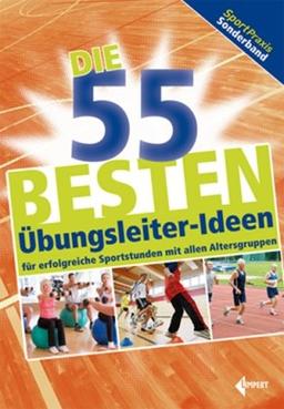 Die 55 besten Übungsleiter-Ideen: für erfolgreiche Sportstunden mit allen Altersgruppen