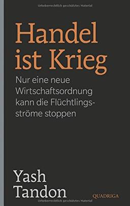 Handel ist Krieg: Nur eine neue Wirtschaftsordnung kann die Flüchtlingsströme stoppen