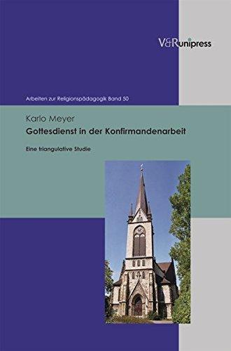 Gottesdienst in der Konfirmandenarbeit (Arbeiten zur Religionspädagogik (ARP))