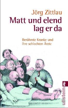 Matt und elend lag er da: Berühmte Kranke und ihre schlechten Ärzte