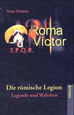 Roma Victor - Die römische Legion - Legende oder Wahrheit