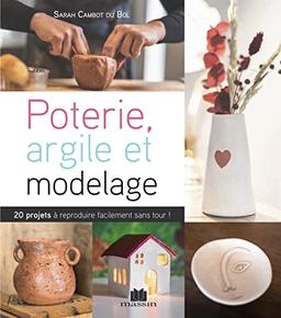 Modelage et argile sans tour et sans four : 20 projets à reproduire facilement sans tour !