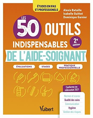 Les 50 outils indispensables de l'aide-soignant : études en Ifas et professionnels : évaluations, stages, pratique professionnelle, conforme au référentiel 2021