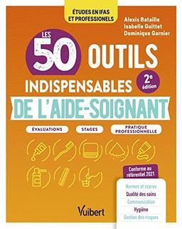 Les 50 outils indispensables de l'aide-soignant : études en Ifas et professionnels : évaluations, stages, pratique professionnelle, conforme au référentiel 2021