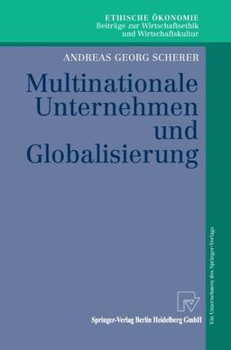 Multinationale Unternehmen Und Globalisierung: Zur Neuorientierung Der Theorie Der Multinationalen Unternehmung (Ethische Ökonomie. Beiträge zur Wirtschaftsethik und Wirtschaftskultur)