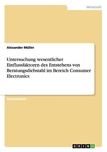 Untersuchung wesentlicher Einflussfaktoren des Entstehens von Beratungsdiebstahl im Bereich Consumer Electronics