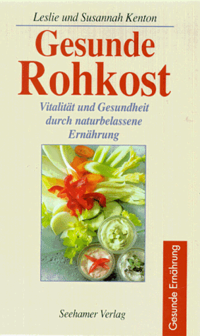 Gesunde Rohkost. Vitalität und Gesundheit durch naturbelassene Ernährung