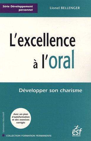 L'excellence à l'oral : développer son charisme : avec un plan d'autoformaton et des exercices corrigés