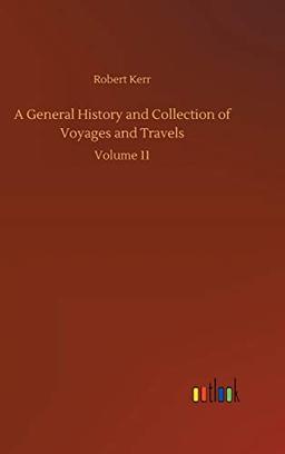 A General History and Collection of Voyages and Travels: Volume 11