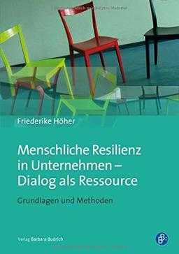 Menschliche Resilienz in Unternehmen - Dialog als Ressource: Grundlagen und Methoden für Coaches und Führungskräfte