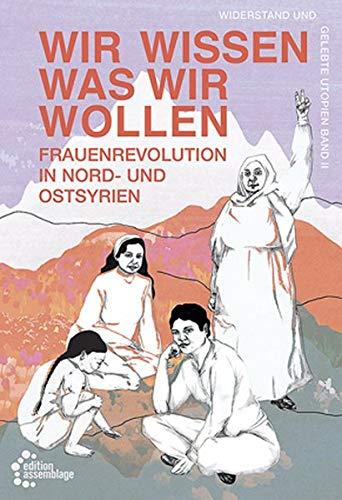 Wir wissen, was wir wollen: Frauenrevolution in Nord-und Ostsyrien