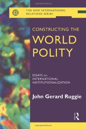 Constructing the World Polity: Essays on International Institutionalisation (New International Relations)