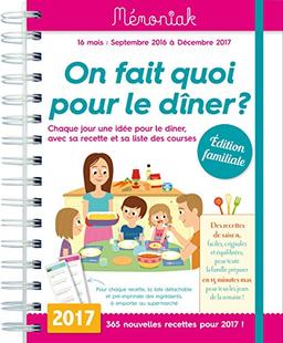 On fait quoi pour le dîner ? 2017 : chaque jour une idée pour le dîner, avec sa recette et sa liste des courses : 16 mois, de septembre 2016 à décembre 2017, édition familiale