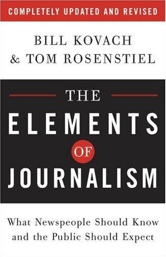 The Elements of Journalism: What Newspeople Should Know and the Public Should Expect, Completely Updated and Revised