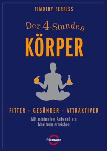 Der 4-Stunden-Körper: Fitter - gesünder - attraktiver - Mit minimalem Aufwand ein Maximum erreichen