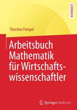 Arbeitsbuch Mathematik für Wirtschaftswissenschaftler (Springer-Lehrbuch)