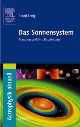 Das Sonnensystem: Planeten und ihre Entstehung (Astrophysik aktuell)