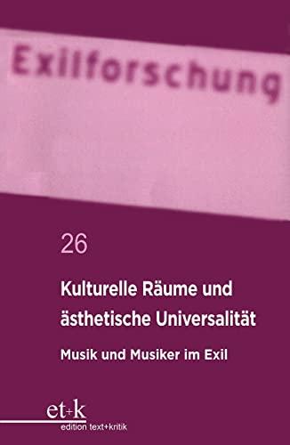 Kulturelle Räume und ästhetische Universalität: Musik und Musiker im Exil (Exilforschung, 26)