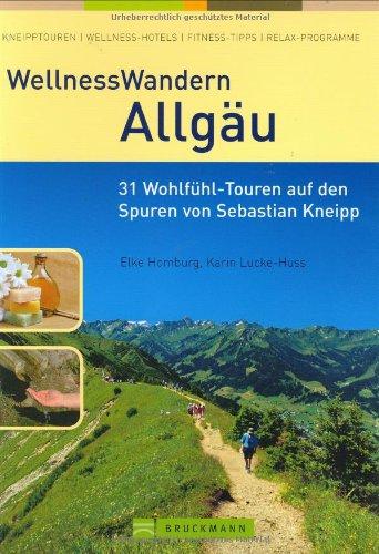 WellnessWandern Allgäu: 31 Wohlfühl-Touren durch das Kneipp'sche Land. Kneipptouren. Wellness-Hotels. Fitness-Tipps. Relax-Programme