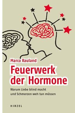 Feuerwerk der Hormone - Warum Liebe blind macht und Schmerzen weh tun müssen