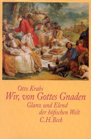 Wir, von Gottes Gnaden. Glanz und Elend der höfischen Welt