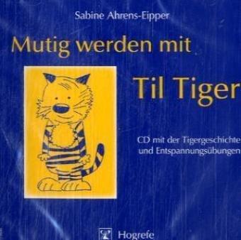 Mutig werden mit Til Tiger. CD: CD mit der Tigergeschichte und Entspannungsübungen