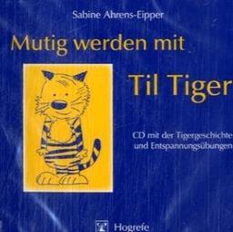 Mutig werden mit Til Tiger. CD: CD mit der Tigergeschichte und Entspannungsübungen