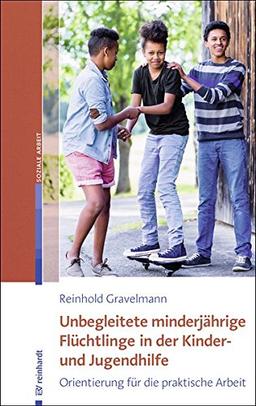 Unbegleitete minderjährige Flüchtlinge in der Kinder- und Jugendhilfe: Orientierung für die praktische Arbeit