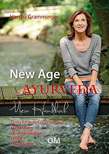 New Age Ayurveda - Mein Handbuch: Tipps für jede Lebensphase: Ernährung, Kräutermedizin, Yoga, Meditation