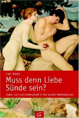 Muss denn Liebe Sünde sein? Liebe, Lust und Leidenschaft in den großen Weltreligionen