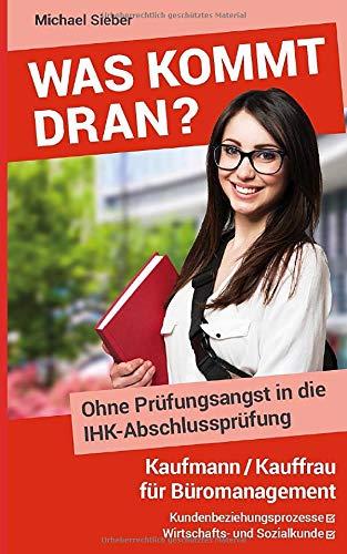 Was kommt dran? Ohne Prüfungsangst in IHK-Abschlussprüfung Kaufmann/Kauffrau für Büromanagement: Kundenbeziehungsprozesse, Wirtschafts- und Sozialkunde