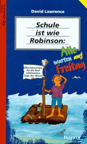 Schule ist wie Robinson: Alle warten auf Freitag. Überlebenstips für die fünf schlimmsten Tage der Woche