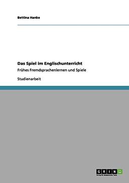 Das Spiel im Englischunterricht: Frühes Fremdsprachenlernen und Spiele