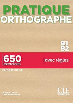 Orthographe B1-B2 : 650 exercices avec règles : corrigés inclus