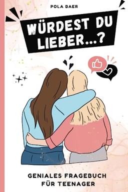 Würdest du lieber...? Geniales Fragebuch für Teenager: Lustige, inspirierende & verrückte Fragen zum Lachen & Nachdenken - Das perfekte Geschenk für Teenager Mädchen