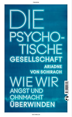 Die psychotische Gesellschaft: Wie wir Angst und Ohnmacht überwinden