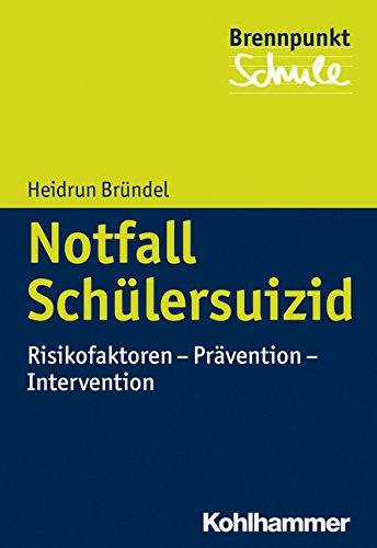 Notfall Schülersuizid: Risikofaktoren - Prävention - Intervention (Brennpunkt Schule)