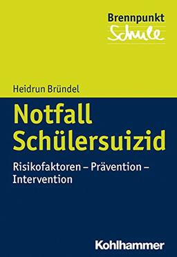 Notfall Schülersuizid: Risikofaktoren - Prävention - Intervention (Brennpunkt Schule)