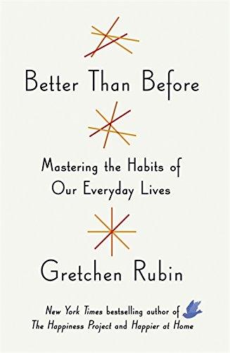 Better Than Before: Making and Breaking Our Everyday Habits to Be Happier, Stronger, and More Productive (Really)