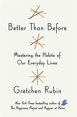 Better Than Before: Making and Breaking Our Everyday Habits to Be Happier, Stronger, and More Productive (Really)